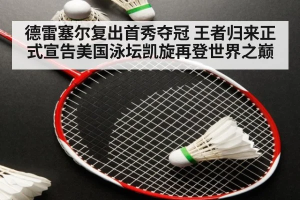 德雷塞尔复出首秀夺冠 王者归来正式宣告美国泳坛凯旋再登世界之巅