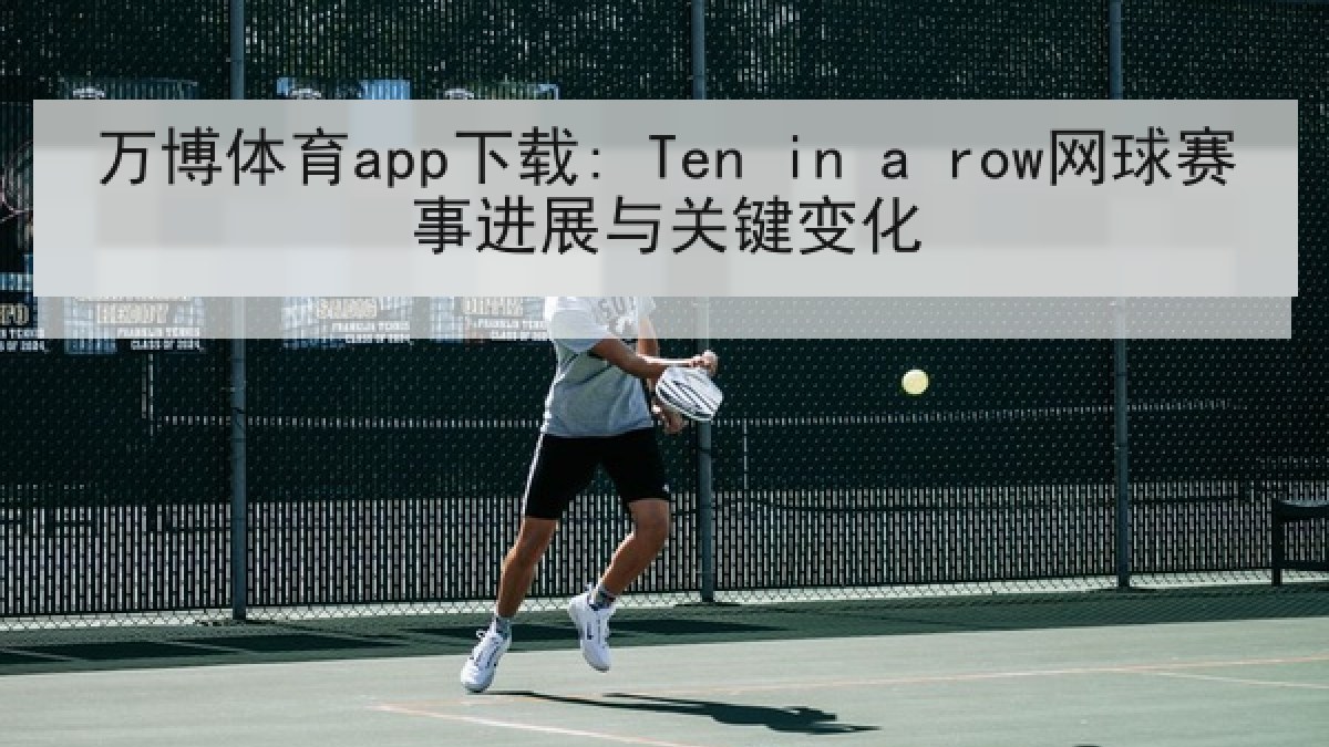 万博体育app下载: Ten in a row网球赛事进展与关键变化 万博体育app下载: Ten in a row网球赛事进展与关键变化