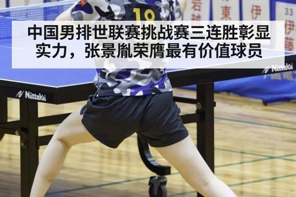 中国男排世联赛挑战赛三连胜彰显实力，张景胤荣膺最有价值球员